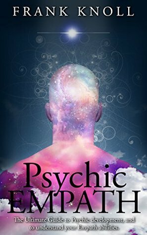 Psychic Empath: The Ultimate Guide to Psychic development, and to understand your Empath abilities by Frank Knoll