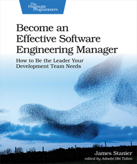 Become an Effective Software Engineering Manager: How to Be the Leader Your Development Team Needs by James Dr Stanier