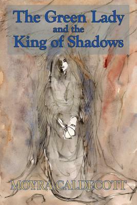 The Green Lady and the King of Shadows by Moyra Caldecott