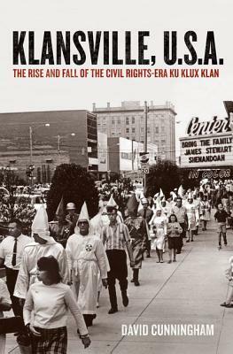Klansville, U.S.A.: The Rise and Fall of the Civil Rights-Era Ku Klux Klan by David Cunningham