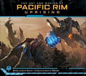The Art and Making of Pacific Rim Uprising by Daniel Wallace