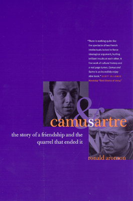 Camus and Sartre: The Story of a Friendship and the Quarrel That Ended It by Ronald Aronson