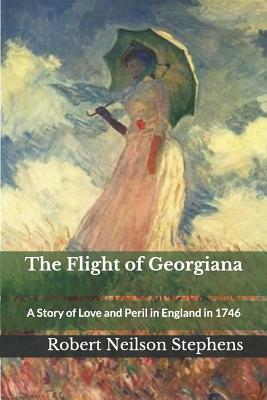 The Flight of Georgiana: A Story of Love and Peril in England in 1746 by Robert Neilson Stephens