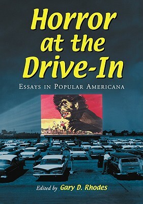 Horror at the Drive-In: Essays in Popular Americana by Gary Don Rhodes