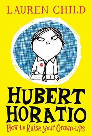 Hubert Horatio: How to Raise Your Grown-Ups by Lauren Child