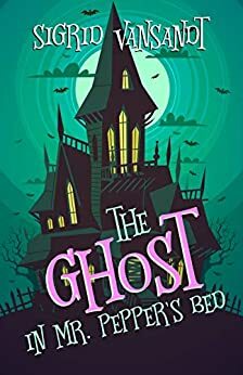 The Ghost in Mr. Pepper's Bed by Sigrid Vansandt