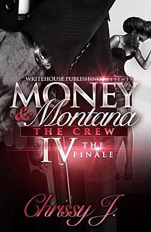 Money & Montana 4: The Crew; The Finale by Chrissy J., Chrissy J.
