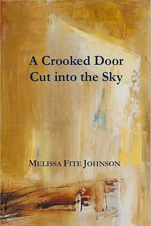 A Crooked Door Cut Into the Sky by Melissa Fite Johnson