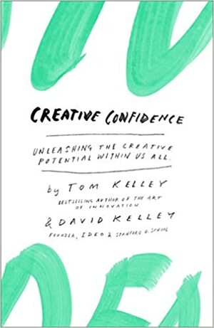 Creative Confidence: Unleashing the Creative Potential Within Us All by Thomas Kelley
