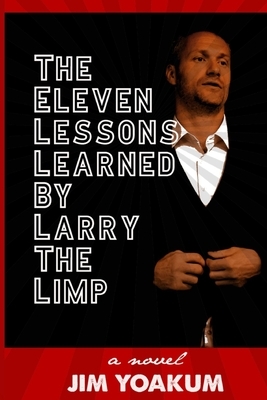 The Eleven Lessons Learned By Larry The Limp by Jim Yoakum