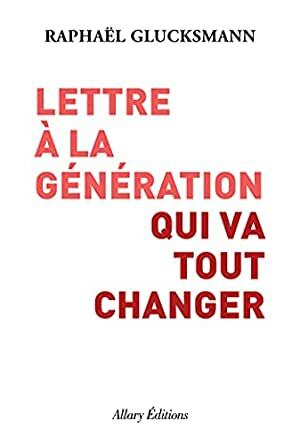 Lettre à la génération qui va tout changer by Raphaël Glucksmann