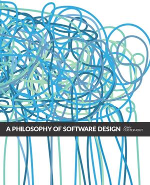 A Philosophy of Software Design by John K. Ousterhout