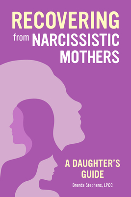 Recovering from Narcissistic Mothers: A Daughter's Guide by Brenda Stephens