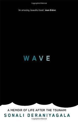 Wave: A Memoir of Life After the Tsunami by Deraniyagala, Sonali by Sonali Deraniyagala, Sonali Deraniyagala