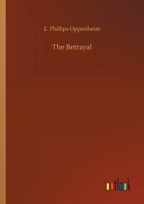 The Betrayal by Edward Phillips Oppenheim