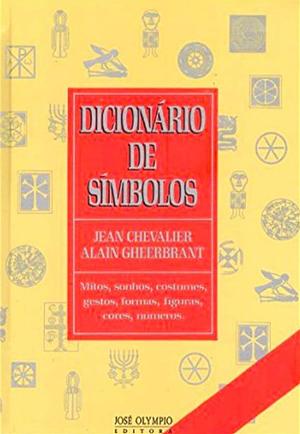 Dicionário De Símbolos: Mitos, Sonhos, Costumes, Gestos, Formas, Figuras, Cores, Números by Jean Chevalier, Carlos Sussekind, Alain Gheerbrant