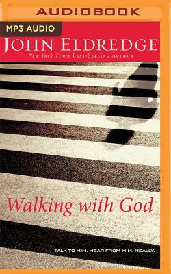 Walking with God: Talk to Him. Hear from Him. Really. by John Eldredge