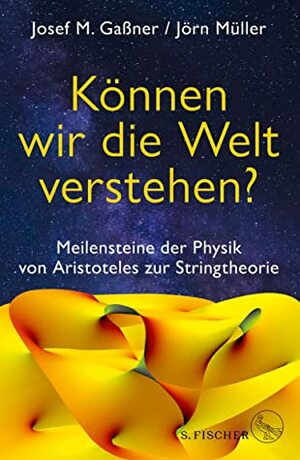 Können wir die Welt verstehen?: Meilensteine der Physik von Aristoteles zur Stringtheorie by Josef Gaßner, Jörn Müller