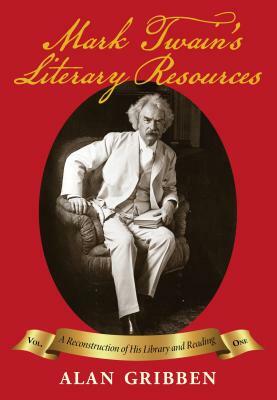 Mark Twain's Literary Resources: A Reconstruction of His Library and Reading by Alan Gribben