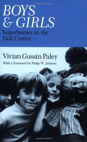 Boys and Girls: Superheroes in the Doll Corner by Vivian Gussin Paley, Philip W. Jackson