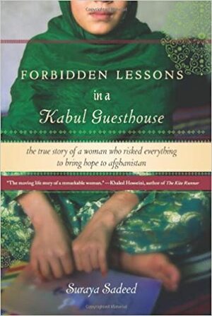 Forbidden Lessons in a Kabul Guesthouse: The True Story of a Woman Who Risked Everything to Bring Hope to Afghanistan by Suraya Sadeed