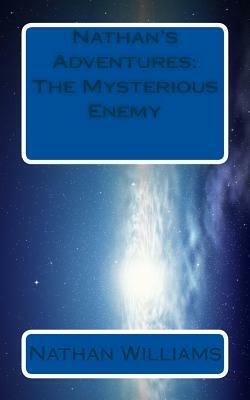 Nathan's Adventures: The Mysterious Enemy by Nathan Williams