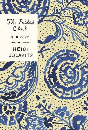 The Folded Clock: A Diary  by Heidi Julavits