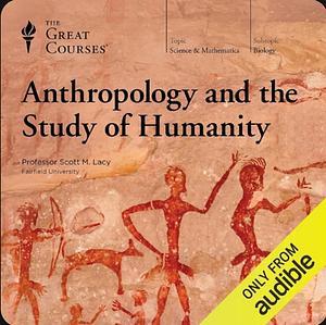 Anthropology and the Study of Humanity by Scott M. Lacy