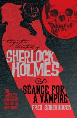 The Further Adventures of Sherlock Holmes: Seance for a Vampire by Fred Saberhagen