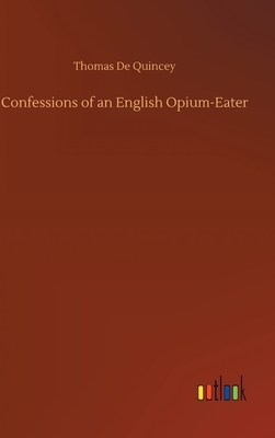 Confessions of an English Opium-Eater by Thomas De Quincey