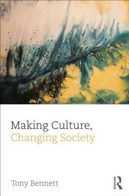 Making Culture, Changing Society by Tony Bennett