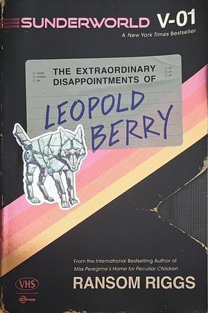 Sunderworld, Vol. I: The Extraordinary Disappointments of Leopold Berry by Ransom Riggs