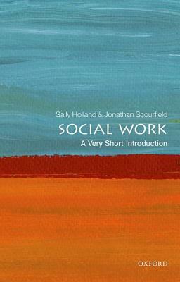 Social Work: A Very Short Introduction by Jonathan Scourfield, Sally Holland
