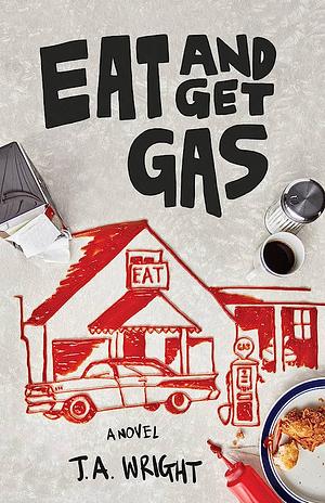 Eat and Get Gas by J.A. Wright