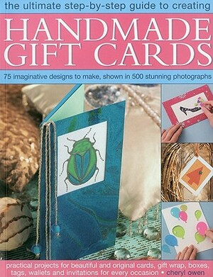 The Ultimate Step-By-Step Guide to Creating Handmade Gift Cards: Practical Projects for Beautiful and Original Cards, Gift Wrap, Boxes, Tags, Wallets by Cheryl Owen