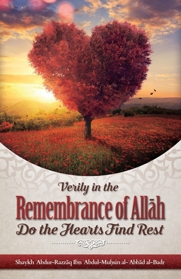Verily in the Remembrance of All&#256;h Do the Hearts Find Rest by Shaykh Abdur Razzaaq Bin Abdul Al Badr