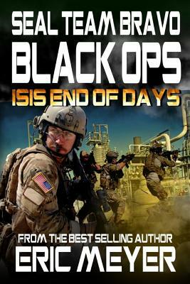 SEAL Team Bravo: Black Ops - ISIS End of Days by Eric Meyer