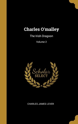 Charles O'Malley: The Irish Dragon; Volume 2 by Charles James Lever