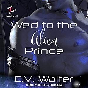 Wed to the Alien Prince by C.V. Walter