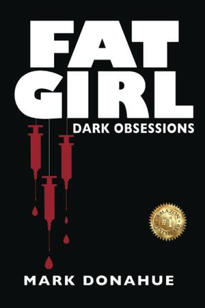 Fat Girl: Dark Obsession by Mark Donahue, Mark Donahue