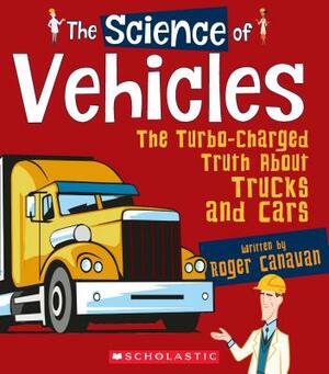 The Science of Vehicles: The Turbo-Charged Truth about Trucks and Cars (the Science of Engineering) by Roger Canavan