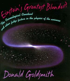 Einstein's Greatest Blunder?: The Cosmological Constant and Other Fudge Factors in the Phythe Cosmological Constant and Other Fudge Factors in the P by Donald Goldsmith