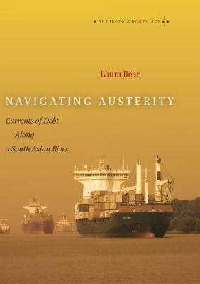 Navigating Austerity: Currents of Debt Along a South Asian River by Laura Bear