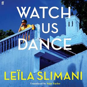 Watch Us Dance: the vibrant new novel from the bestselling author of Lullaby by Leïla Slimani