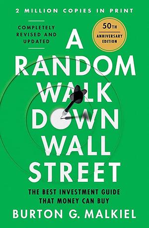 A Random Walk Down Wall Street: The Best Investment Guide That Money Can Buy by Burton G. Malkiel