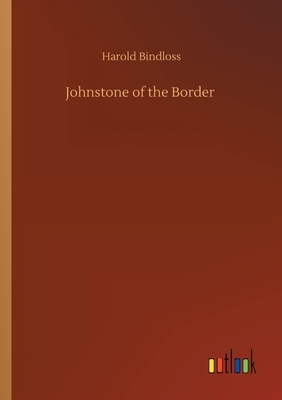 Johnstone of the Border by Harold Bindloss