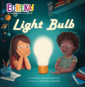 Light Bulb: Eureka! the Biography of an Idea by Stephanie Dehennin, Kathleen Weidner Zoehfeld