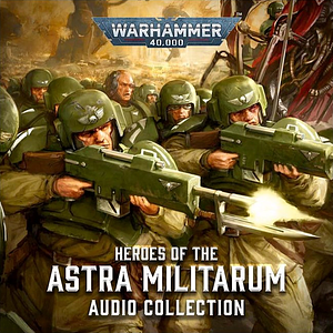 Heroes of the Astra Militarum by Steve Lyons, Sandy Mitchell, Chris Dows, C.L. Werner, David Annandale
