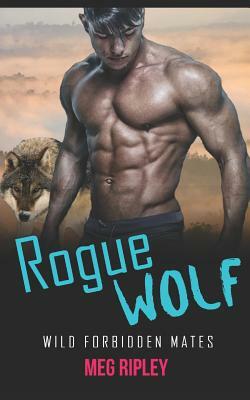 Rogue Wolf: Wild Forbidden Mates by Meg Ripley