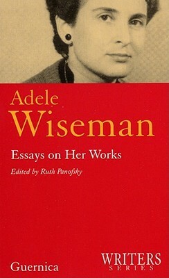 Adele Wiseman: Essays on Her Works by Adele Wiseman
